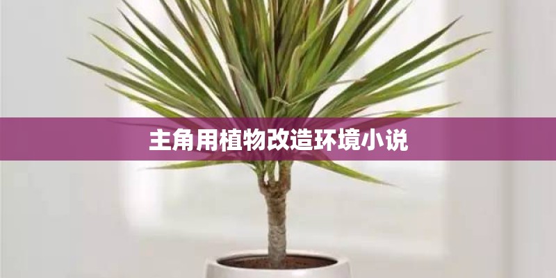 主角用植物改造环境小说