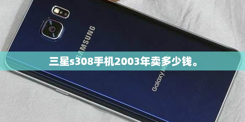 三星s308手机2003年卖多少钱。