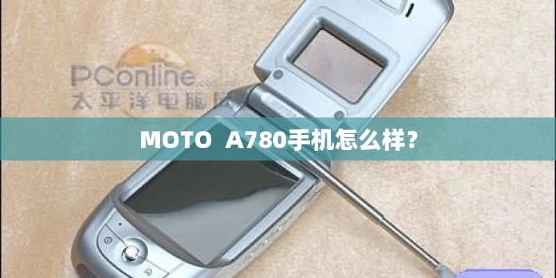 MOTO  A780手机怎么样？