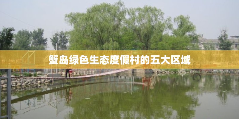 蟹岛绿色生态度假村的五大区域