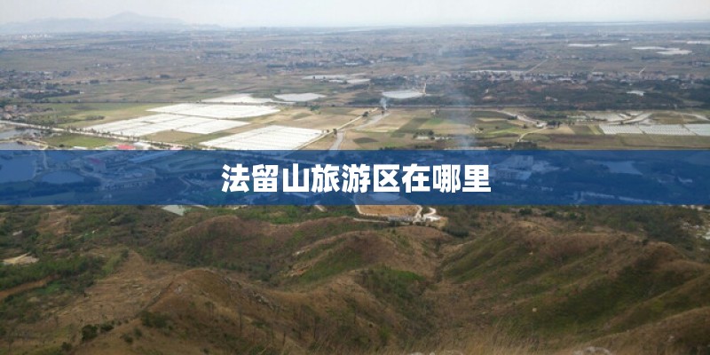 法留山旅游区在哪里