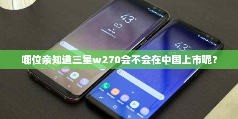 哪位亲知道三星w270会不会在中国上市呢？