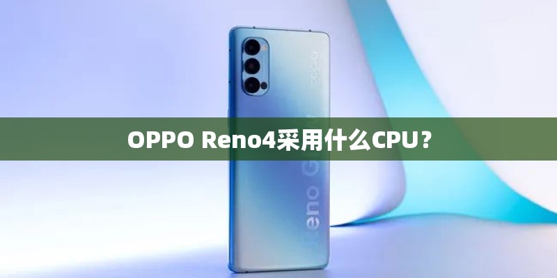 OPPO Reno4采用什么CPU？