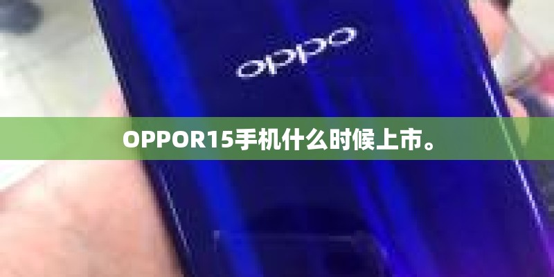 OPPOR15手机什么时候上市。
