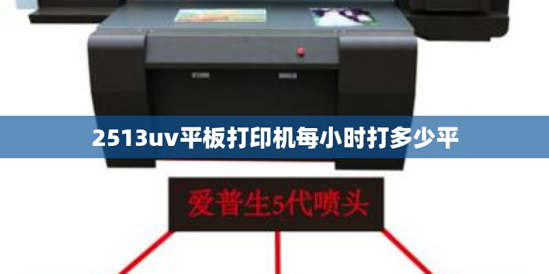 2513uv平板打印机每小时打多少平