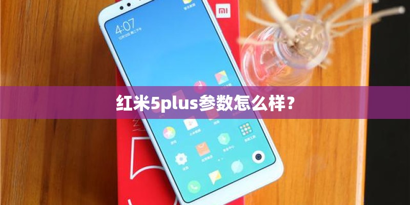 红米5plus参数怎么样？