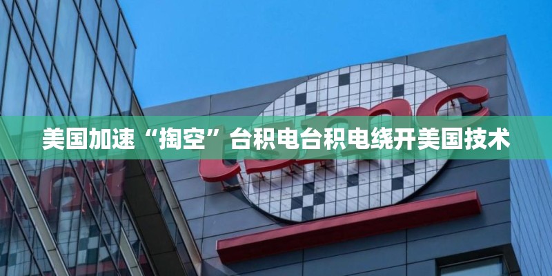 美国加速“掏空”台积电台积电绕开美国技术