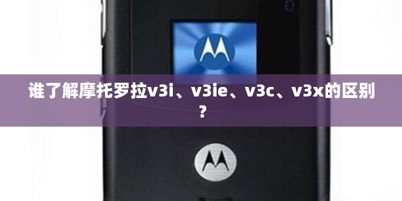 谁了解摩托罗拉v3i、v3ie、v3c、v3x的区别？