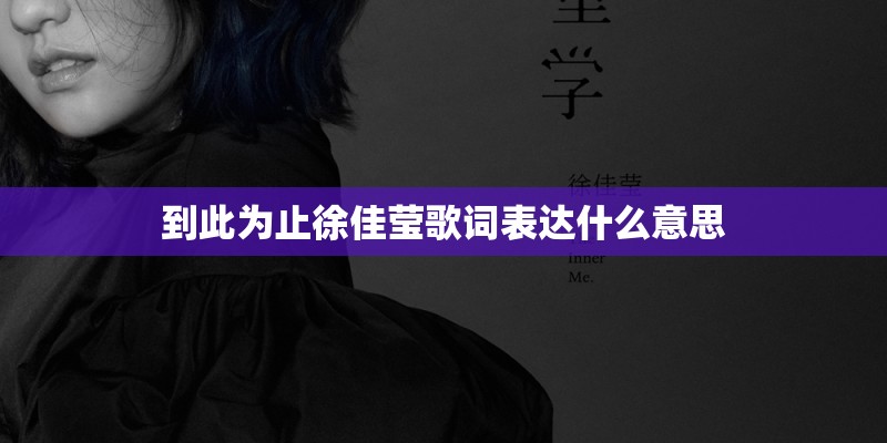 到此为止徐佳莹歌词表达什么意思