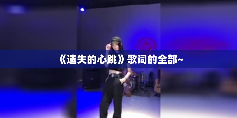 《遗失的心跳》歌词的全部~
