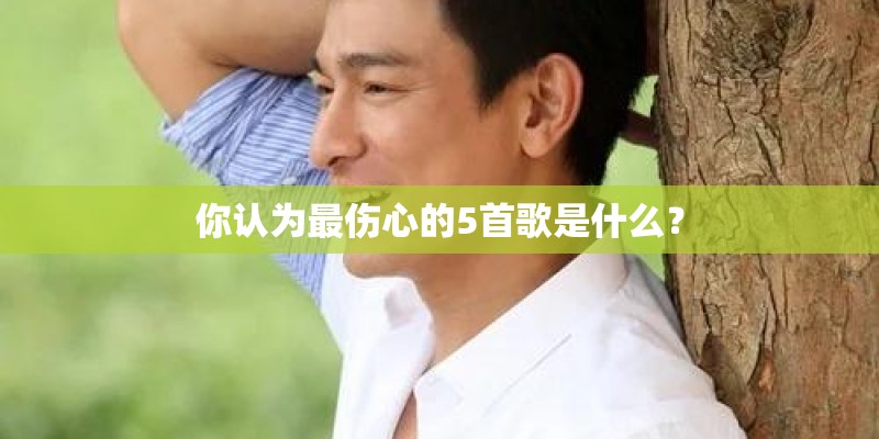 你认为最伤心的5首歌是什么？
